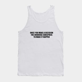 Once you make a decision, the universe conspires to make it happen Tank Top